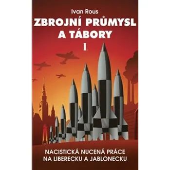 Zbrojní průmysl a tábory I - Ivan Rous