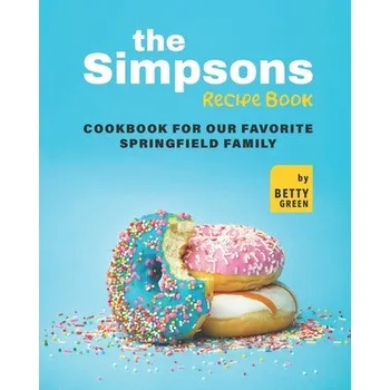 Simpsons Recipe Book: Cookbook For Our Favorite Springfield Family – Betty Green (EN)