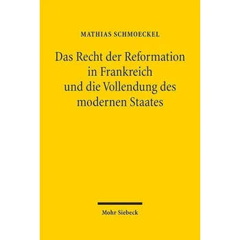 Das Recht der Reformation in Frankreich und die Vollendung des modernen Staates - Schmoeckel, Mathias