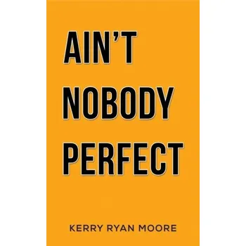 Kniha Ain't Nobody Perfect - Moore, Jerilou J; Holmes, Kerry P