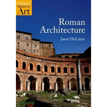 Roman Architecture - DeLaine, Janet (Emeritus Fellow, Wolfson College, Oxford University)