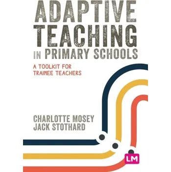 Adaptive Teaching in Primary Schools - Mosey, Charlotte; Stothard, Jack