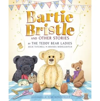 Bartie Bristle and Other Stories: Tales from the Teddy Bear Ladies - Tatchell, Julie; Middleditch, Amanda