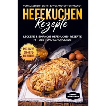 Hefekuchen Rezepte: Leckere & einfache Hefekuchen Rezepte mit Obst und Schokolade - Von Klassikern bis hin zu veganen Zimtschnec - Timpe, Jonas [DE] (2024, Brožovaná, edition JT)