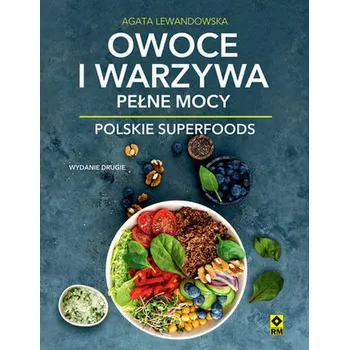 Owoce i warzywa pełne mocy. Polskie superfoods - AGATA LEWANDOWSKA