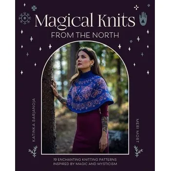 Magical Knits from the North - Sarjanoja, Katinka; Mort, Meri