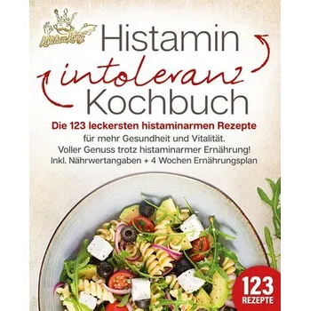 Histaminintoleranz Kochbuch: Die 123 leckersten histaminarmen Rezepte für mehr Gesundheit und Vitalität. Voller Genuss trotz his - King, Kitchen