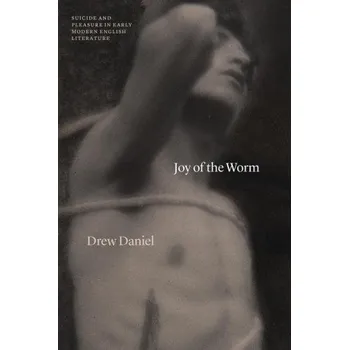 Joy of the Worm: Suicide and Pleasure in Early Modern English Literature – Drew Daniel (EN)