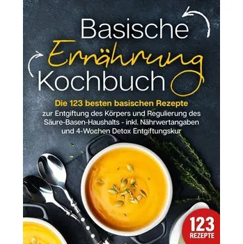 Basische Ernährung Kochbuch: Die 123 besten basischen Rezepte zur Entgiftung des Körpers und Regulierung des Säure-Basen-Haushal - King, Kitchen