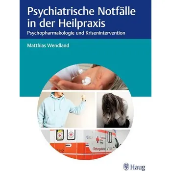 Psychiatrische Notfälle in der Heilpraxis - Wendland, Matthias