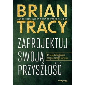 Zaprojektuj swoją przyszłość - Brian Tracy