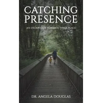 Cizojazyčná kniha Catching Presence '- An Endeavour Towards Inner Peace - Douglas, Dr. Angela