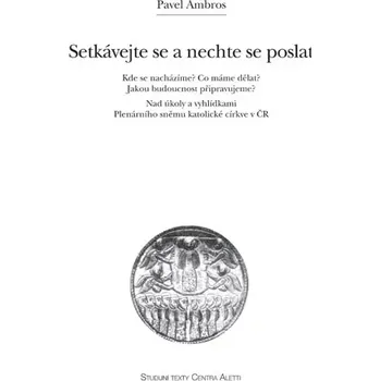 Duchovní literatura Setkávejte se a nechte se poslat (Kde se nacházíme? Co máme dělat? Jakou budoucnost připravujeme? Nad úkoly a vyhlídkami Plenárního sněmu Katolické církve v ČR)