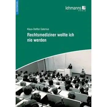 Rechtsmediziner wollte ich nie werden - Saternus, Klaus-Steffen