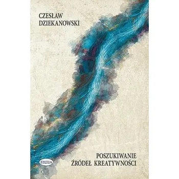 Poszukiwanie źródeł kreatywności - Dziekanowski Czesław