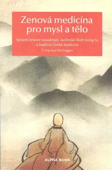 Zenová medicína pro mysl a tělo: Spojení zenové moudrosti, šaolinské školy kung-fu a tradiční čínské medicíny - Š’ Sing-Kuej (2020, brožovaná)