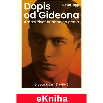 Literární biografie Dopis od Gideona. Gideon Klein 1919–1945 - David Fligg - (e-kniha)