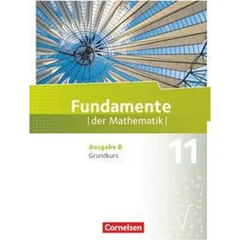 Fundamente der Mathematik - Ausgabe B. 11. Schuljahr - Grundkurs - Schülerbuch