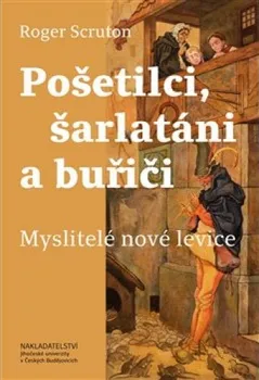 Pošetilci, šarlatáni a buřiči: Myslitelé nové levice - Roger Scruton (2020, pevná)