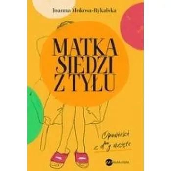 Matka siedzi z tyłu. Opowieści z d**y wzięte - Joanna Mokosa-Rykalska