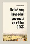 Velké dny hradecké pevnosti za války 1866 - Jaroslav Dvořák (2021, pevná)