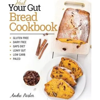 Heal Your Gut, Bread Cookbook: Gluten Free, Dairy Free, GAPS Diet, Leaky Gut, Low Carb, Paleo – ANDRE PARKER (EN)