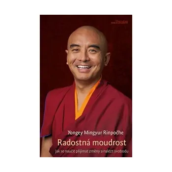 RADOSTNÁ MOUDROST – Yongey Mingyur Rinpočhe (Jak se naučit přijímat změny a nalézt svobodu)