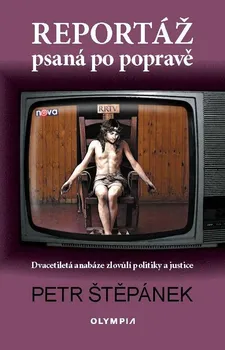Reportáž psaná po popravě: Dvacetiletá anabáze zlovůlí politiky a justice - Petr Štěpánek (2022, brožovaná)
