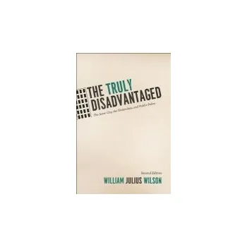 Truly Disadvantaged - Wilson, William Julius