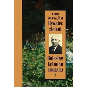 Literární biografie Bywalec zieleni. Bolesław Leśmian. Biografia - Piotr Łopuszański