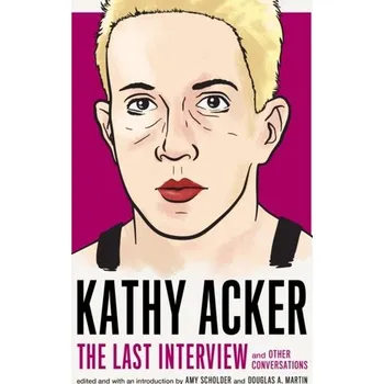 Literární biografie Kathy Acker: The Last Interview - Kathy Acker