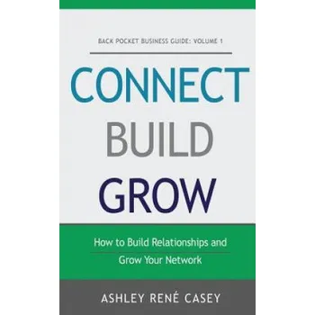 Učebnice Connect, Build, Grow: How to Build Relationships and Grow Your Network – Ashley Rene Casey (EN)
