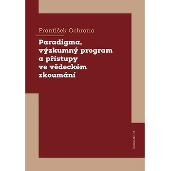 Kniha Paradigma, výzkumný program a přístupy ve vědeckém zkoumání - František Ochrana (E-Kniha)