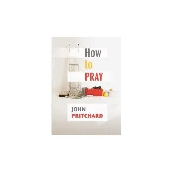 Kniha How to Pray - Pritchard, John