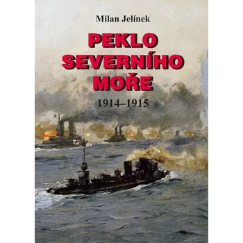 Peklo Severního moře 1914-1915 - Milan Jelínek (2021, pevná)