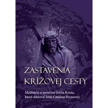 Zastavenia Krížovej cesty: Meditácie o umučení Ježiša Krista, ktoré diktoval Ježiš Cataline Rivasovej – Catalina Rivas [SK] (2014, brožovaná)