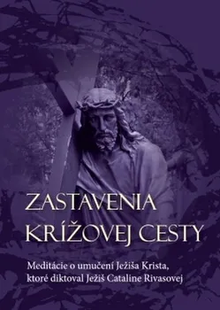 Zastavenia Krížovej cesty: Meditácie o umučení Ježiša Krista, ktoré diktoval Ježiš Cataline Rivasovej – Catalina Rivas [SK] (2014, brožovaná)