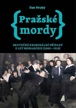 Pražské mordy 1: Skutečné kriminální případy z let monarchie (1880-1918) - Dan Hrubý (2021, brožovaná)