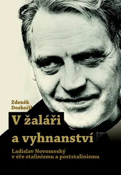 Literární biografie V žaláři a vyhnanství: Ladislav Novomelský v éře stalinismu a poststalinismu - Zdeněk Doskočil (2020, pevná)