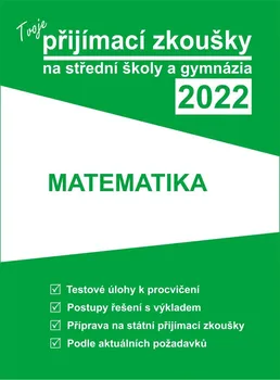 Tvoje přijímací zkoušky na střední školy a gymnázia 2022: Matematika - Nakladatelství Gaudetop (2021, brožovaná)