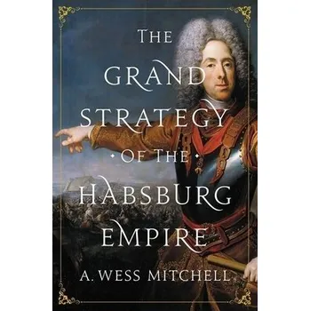 Grand Strategy of the Habsburg Empire - Mitchell, A. Wess