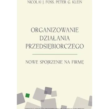 Organizowanie działania przedsiębiorczego - Peter G.Klein, Nicolai J. Foss