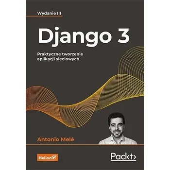 Django 3. Praktyczne tworzenie aplikacji... - Antonio Mel