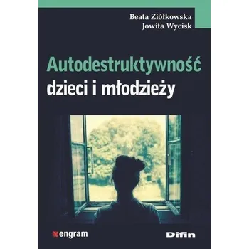 Autodestruktywność dzieci i młodzieży - Jowita Wycisk, Beata Ziółkowska