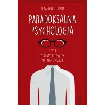 Paradoksalna psychologia, czyli zdrowy rozsądek... - Jarmuż Sławomir