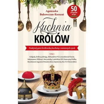Kuchnia królów - Bukowczan-Rzeszut Agnieszka