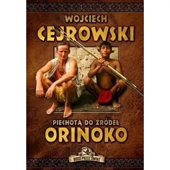 Cestování Piechotą do źródeł Orinoko - WOJCIECH CEJROWSKI