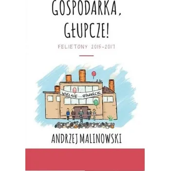 Gospodarka, głupcze! - Andrzej Malinowski
