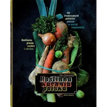 Roślinna kuchnia polska - Alex Kłoś, Tomasz Kwaśniewski, Przemek "Trust" Tr