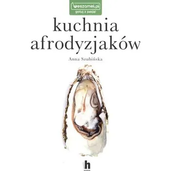 Kuchnia afrodyzjaków - Anna Szubińska